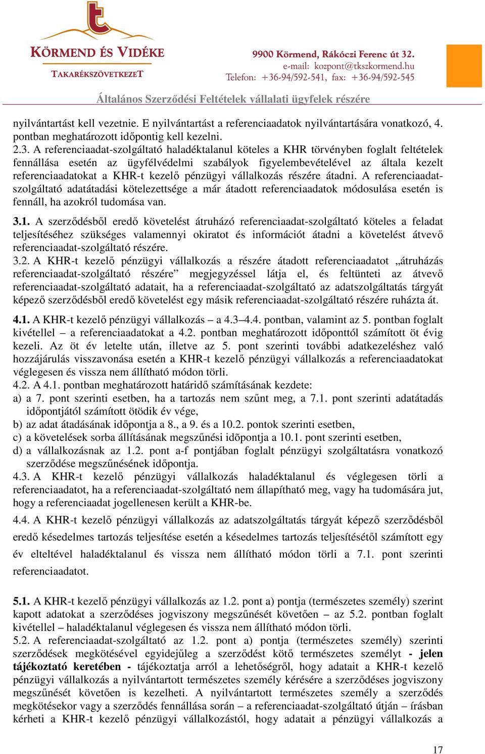 kezelő pénzügyi vállalkozás részére átadni. A referenciaadatszolgáltató adatátadási kötelezettsége a már átadott referenciaadatok módosulása esetén is fennáll, ha azokról tudomása van. 3.1.
