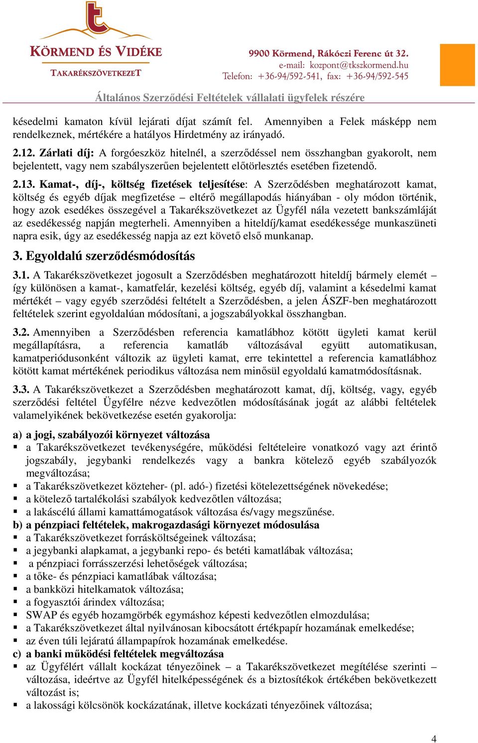 Kamat-, díj-, költség fizetések teljesítése: A Szerződésben meghatározott kamat, költség és egyéb díjak megfizetése eltérő megállapodás hiányában - oly módon történik, hogy azok esedékes összegével a