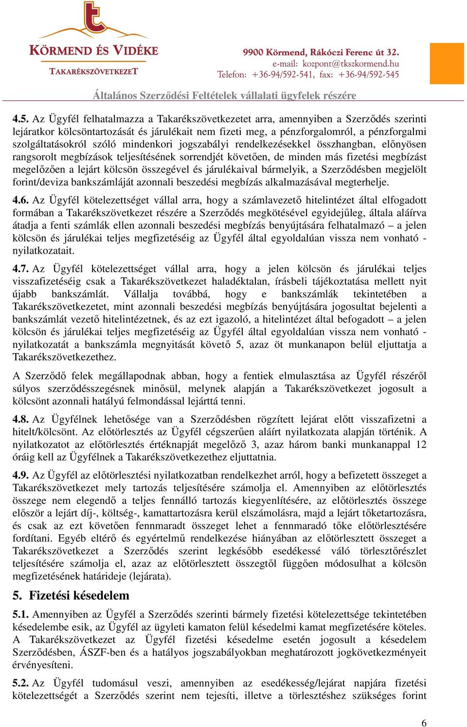kölcsön összegével és járulékaival bármelyik, a Szerződésben megjelölt forint/deviza bankszámláját azonnali beszedési megbízás alkalmazásával megterhelje. 4.6.