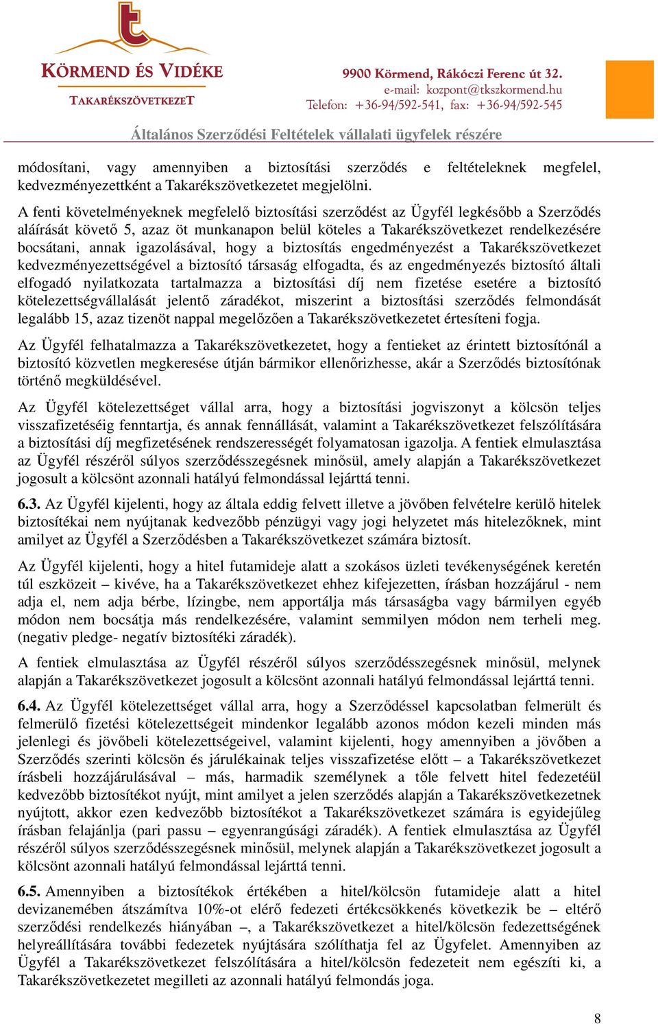 igazolásával, hogy a biztosítás engedményezést a Takarékszövetkezet kedvezményezettségével a biztosító társaság elfogadta, és az engedményezés biztosító általi elfogadó nyilatkozata tartalmazza a