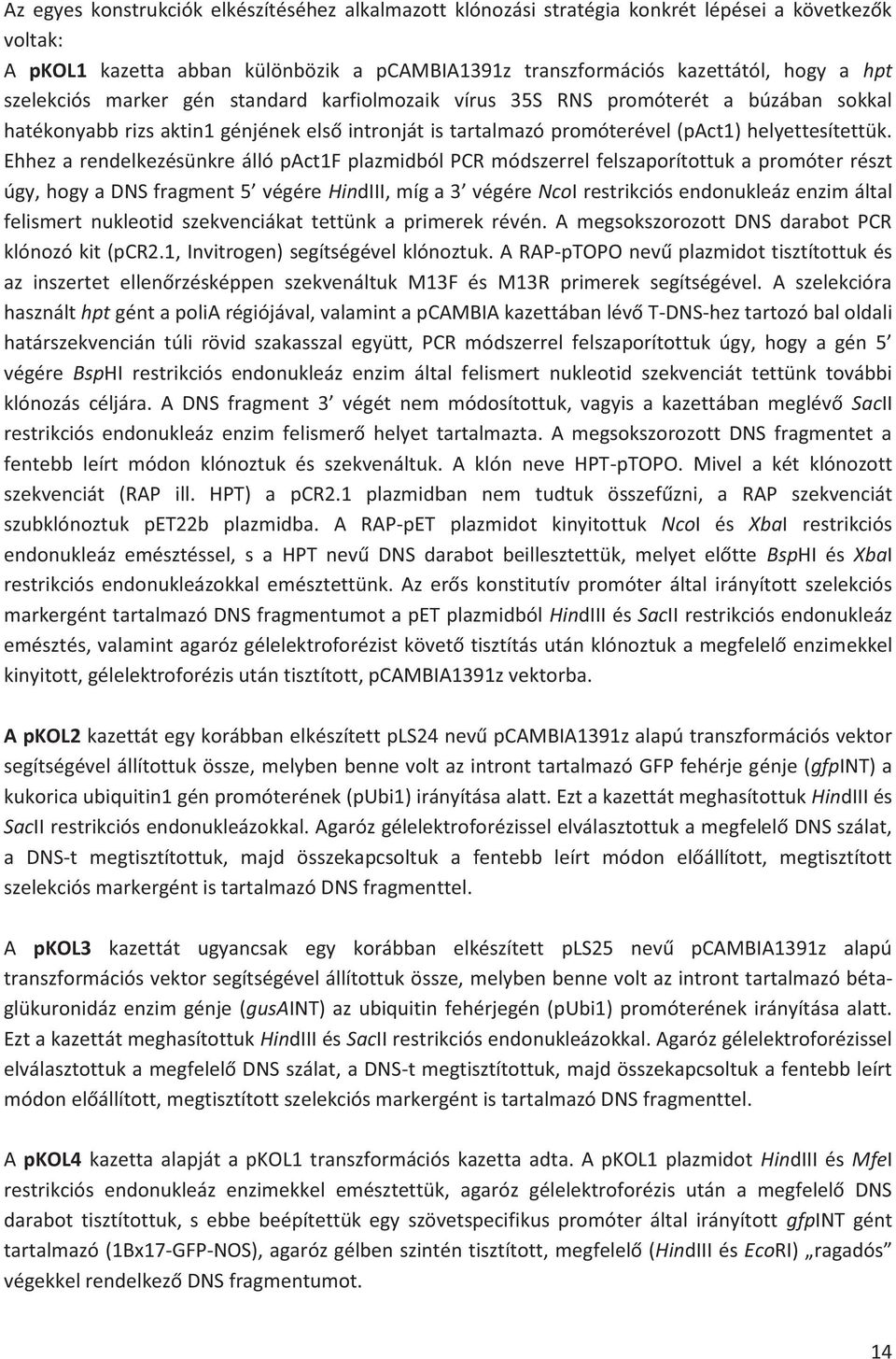 Ehhez a rendelkezésünkre álló pact1f plazmidból PCR módszerrel felszaporítottuk a promóter részt úgy, hogy a DNS fragment 5 végére HindIII, míg a 3 végére NcoI restrikciós endonukleáz enzim által