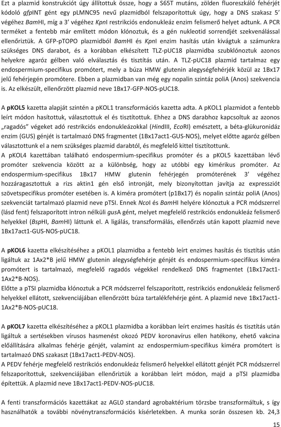 A GFP-pTOPO plazmidból BamHI és KpnI enzim hasítás után kivágtuk a számunkra szükséges DNS darabot, és a korábban elkészített TLZ-pUC18 plazmidba szubklónoztuk azonos helyekre agaróz gélben való