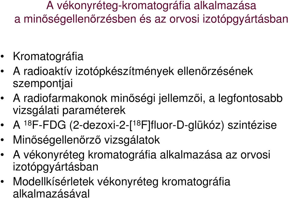 vizsgálati paraméterek A 18 F-FDG (2-dezoxi-2-[ 18 F]fluor-D-glükóz) szintézise Minıségellenırzı vizsgálatok A