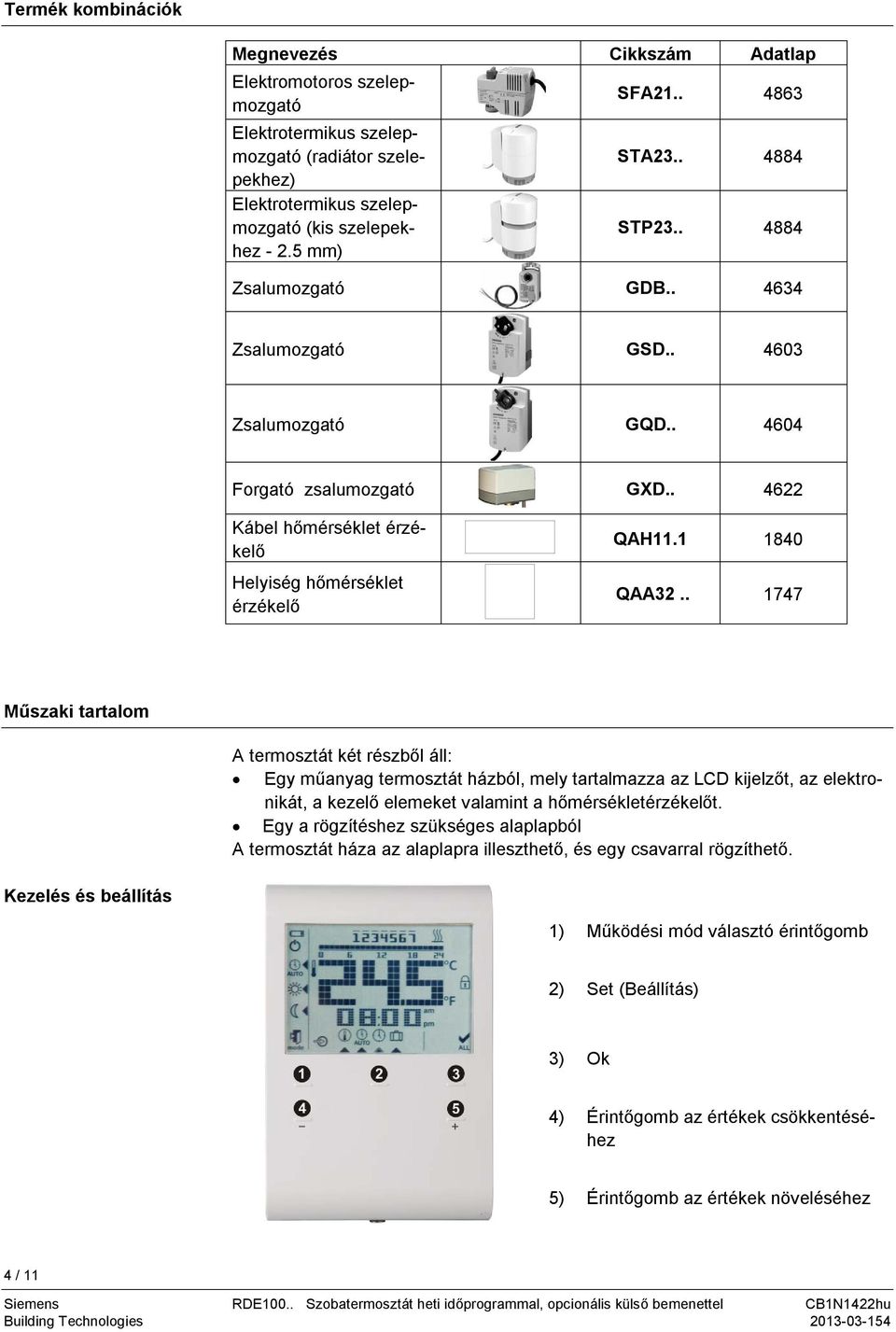 1 1840 QAA32.. 1747 Műszaki tartalom A termosztát két részből áll: Egy műanyag termosztát házból, mely tartalmazza az LCD kijelzőt, az elektronikát, a kezelő elemeket valamint a hőmérsékletérzékelőt.