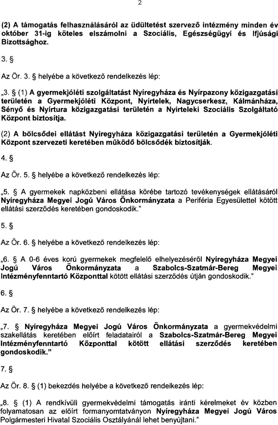 Nyírteleki Szociális Szolgáltató Központ biztosítja. (2) A bölcsődei ellátást Nyíregyháza közigazgatási területén a Gyermekjóléti Központ szervezeti keretében működő bölcsődék biztosítják. 4. Az Cr.