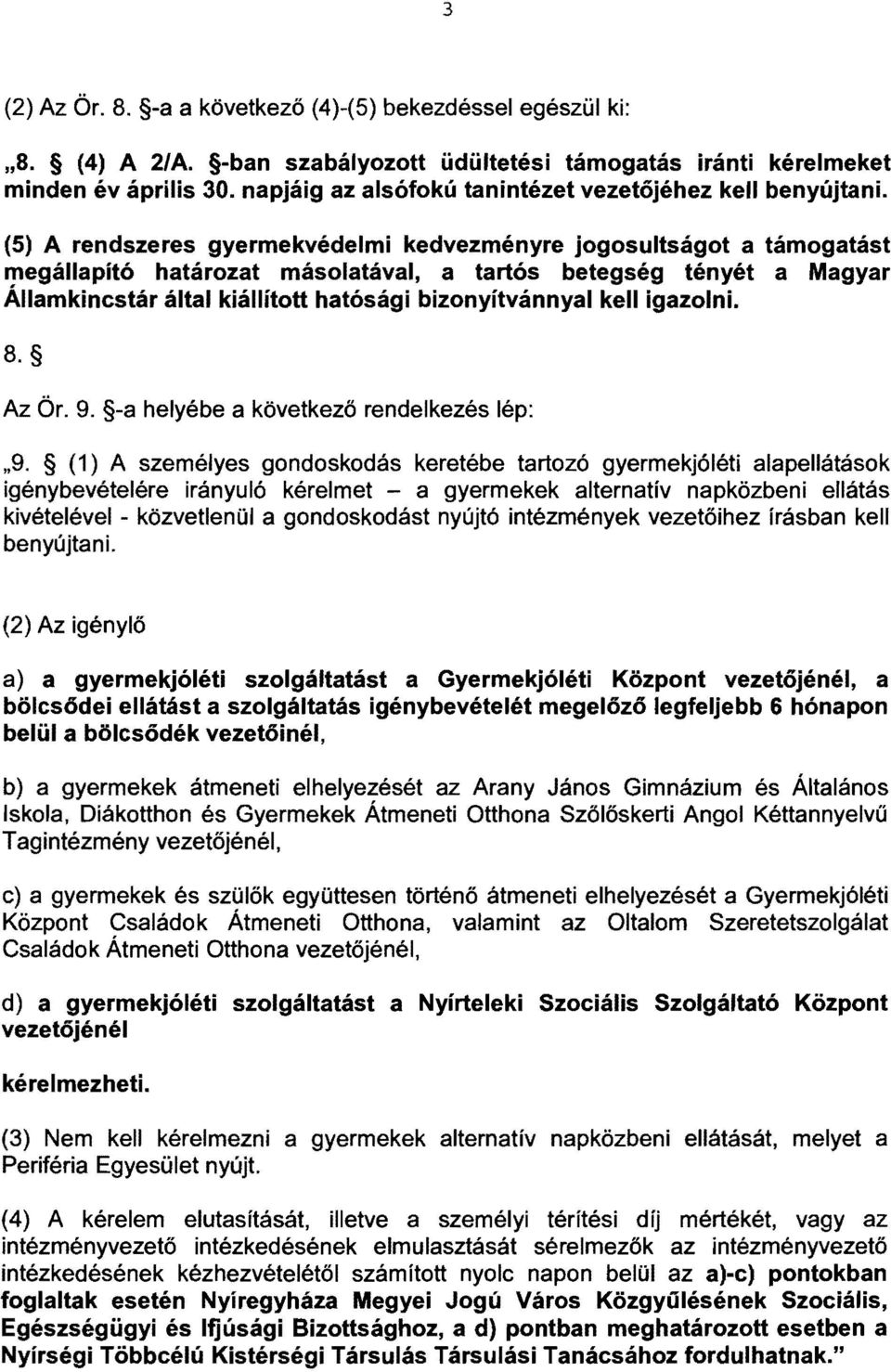 (5) A rendszeres gyermekvédelmi kedvezményre jogosultságot a támogatást megállapító határozat másolatával, a tartós betegség tényét a Magyar Államkincstár által kiállított hatósági bizonyítvánnyal