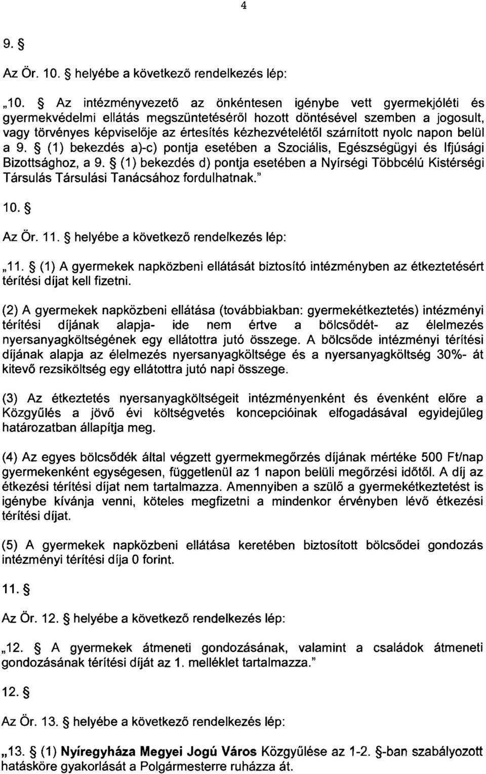 számított nyolc napon belül a 9. (1) bekezdés a)-c) pontja esetében a Szociális, Egészségügyi és Ifjúsági Bizottsághoz, a 9.