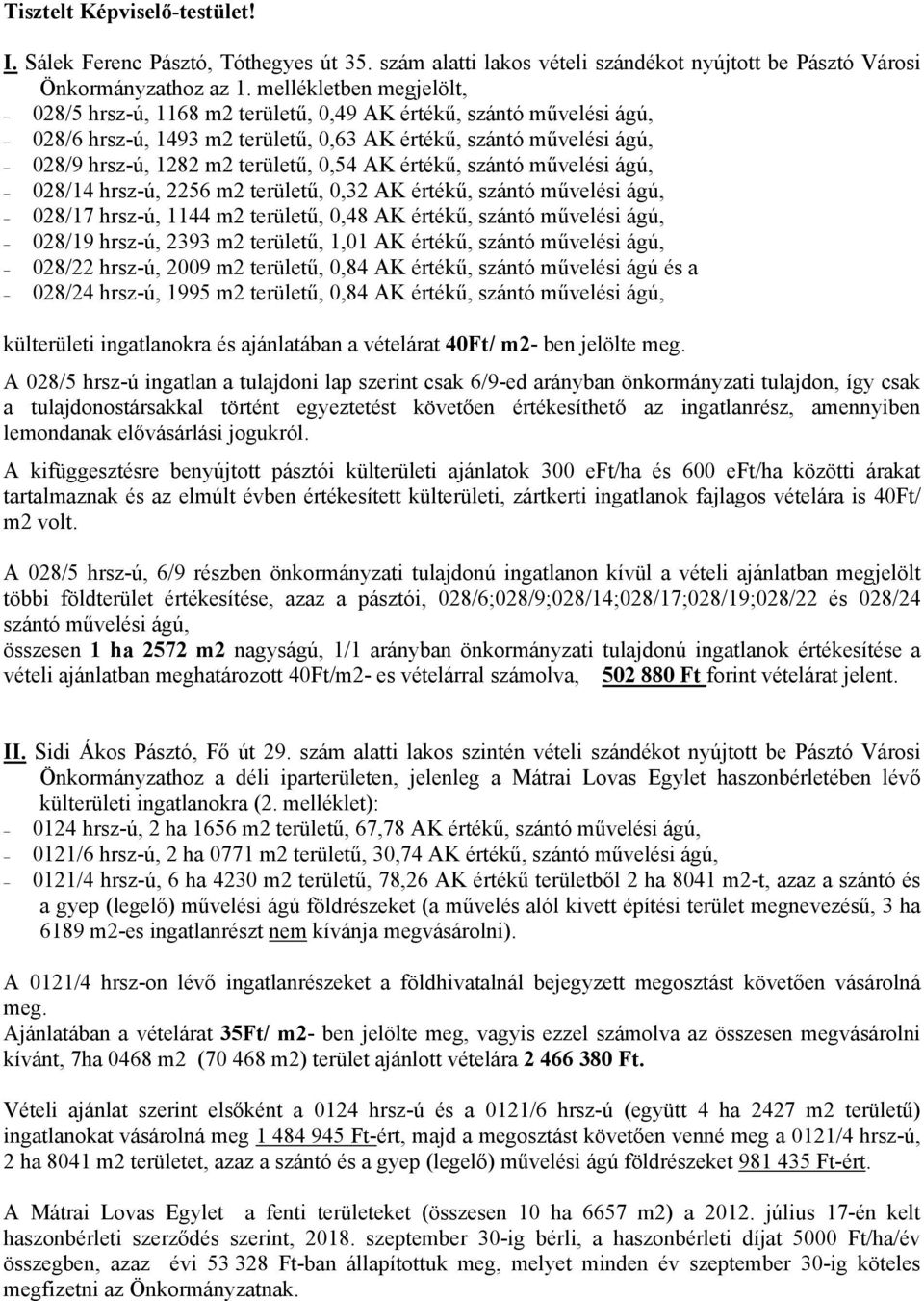 AK értékű, szántó művelési ágú, 028/14 hrsz-ú, 2256 m2 területű, 0,32 AK értékű, szántó művelési ágú, 028/17 hrsz-ú, 1144 m2 területű, 0,48 AK értékű, szántó művelési ágú, 028/19 hrsz-ú, 2393 m2