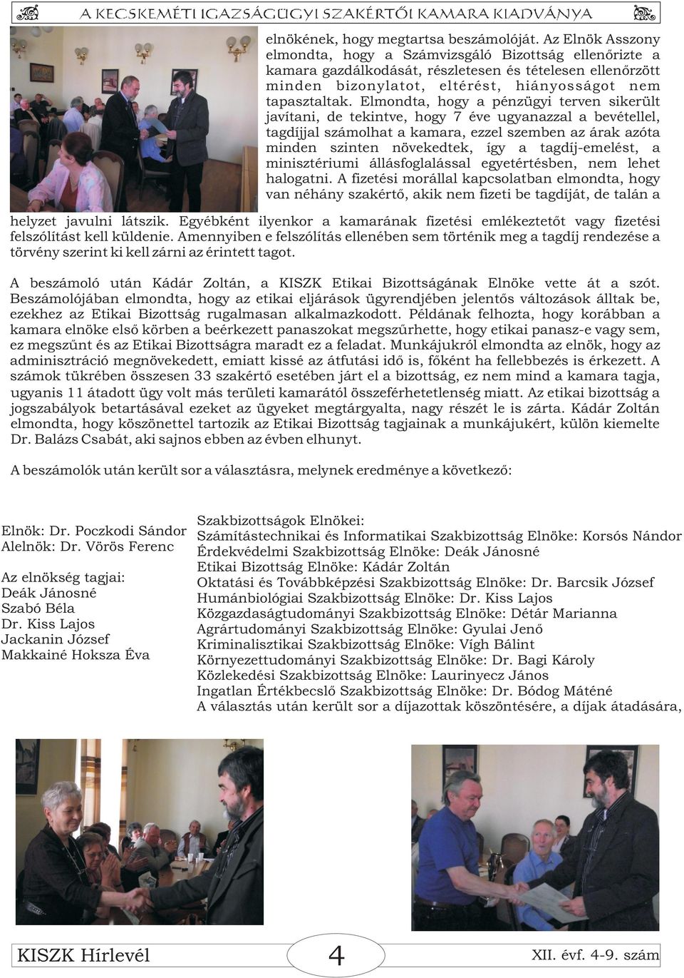 Elmondta, hogy a pénzügyi terven sikerült javítani, de tekintve, hogy 7 éve ugyanazzal a bevétellel, tagdíjjal számolhat a kamara, ezzel szemben az árak azóta minden szinten növekedtek, így a