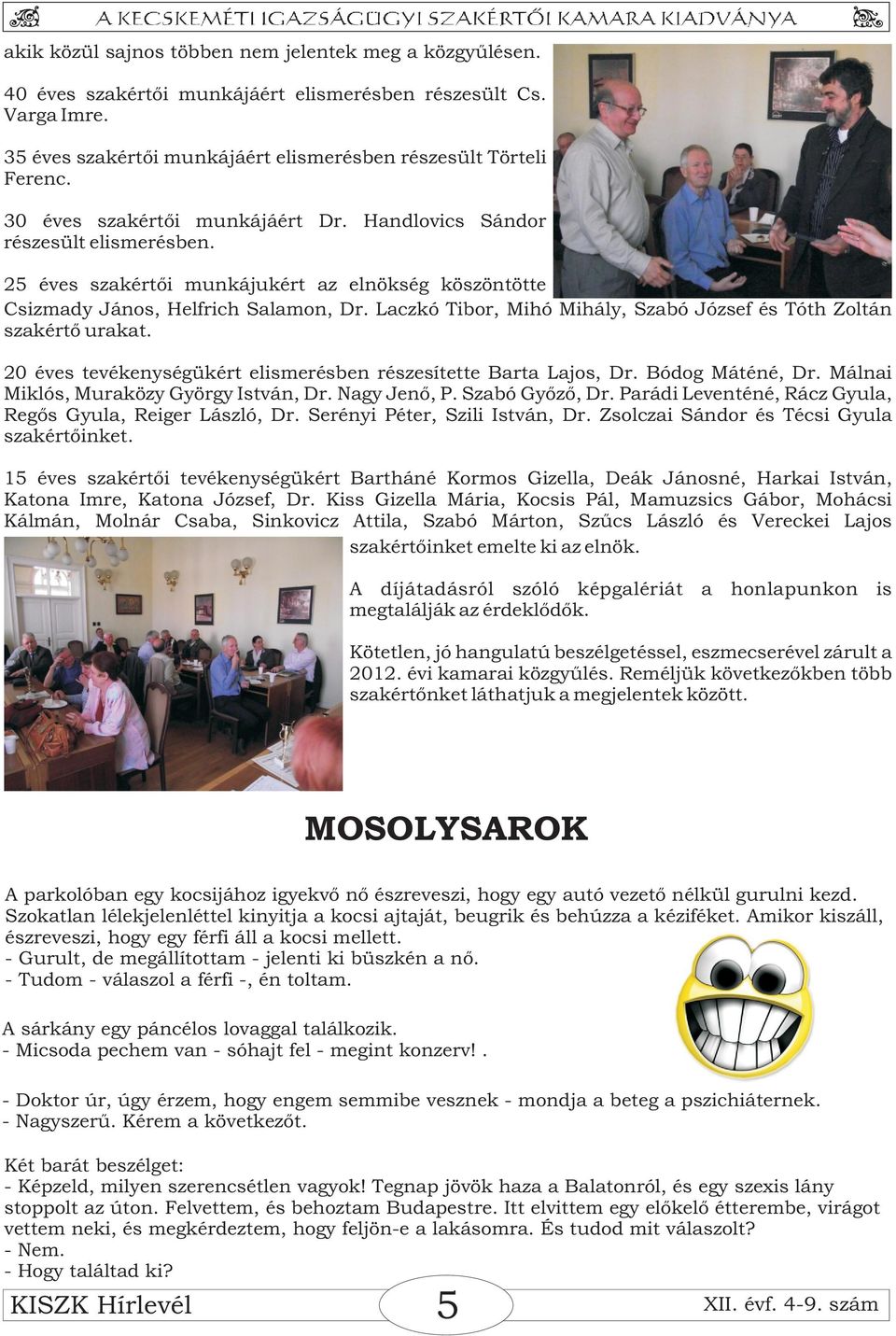 Laczkó Tibor, Mihó Mihály, Szabó József és Tóth Zoltán szakértõ urakat. 20 éves tevékenységükért elismerésben részesítette Barta Lajos, Dr. Bódog Máténé, Dr. Málnai Miklós, Muraközy György István, Dr.