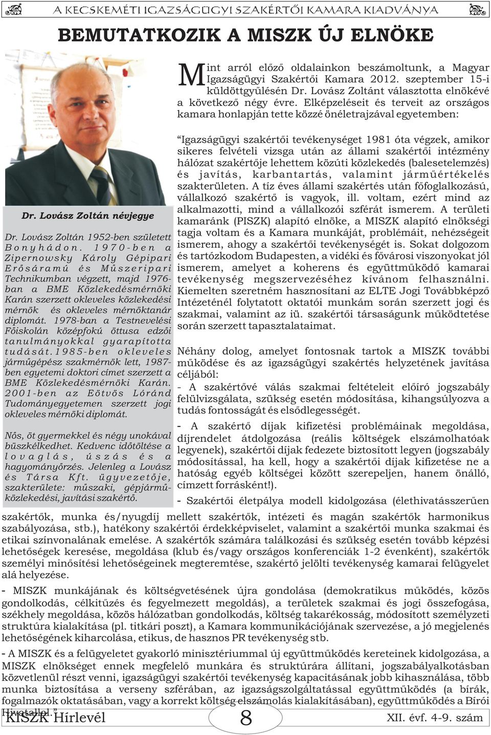 okleveles mérnöktanár diplomát. 1978-ban a Testnevelési Fõiskolán középfokú öttusa edzõi tanulmányokkal gyarapította t u d á s á t.