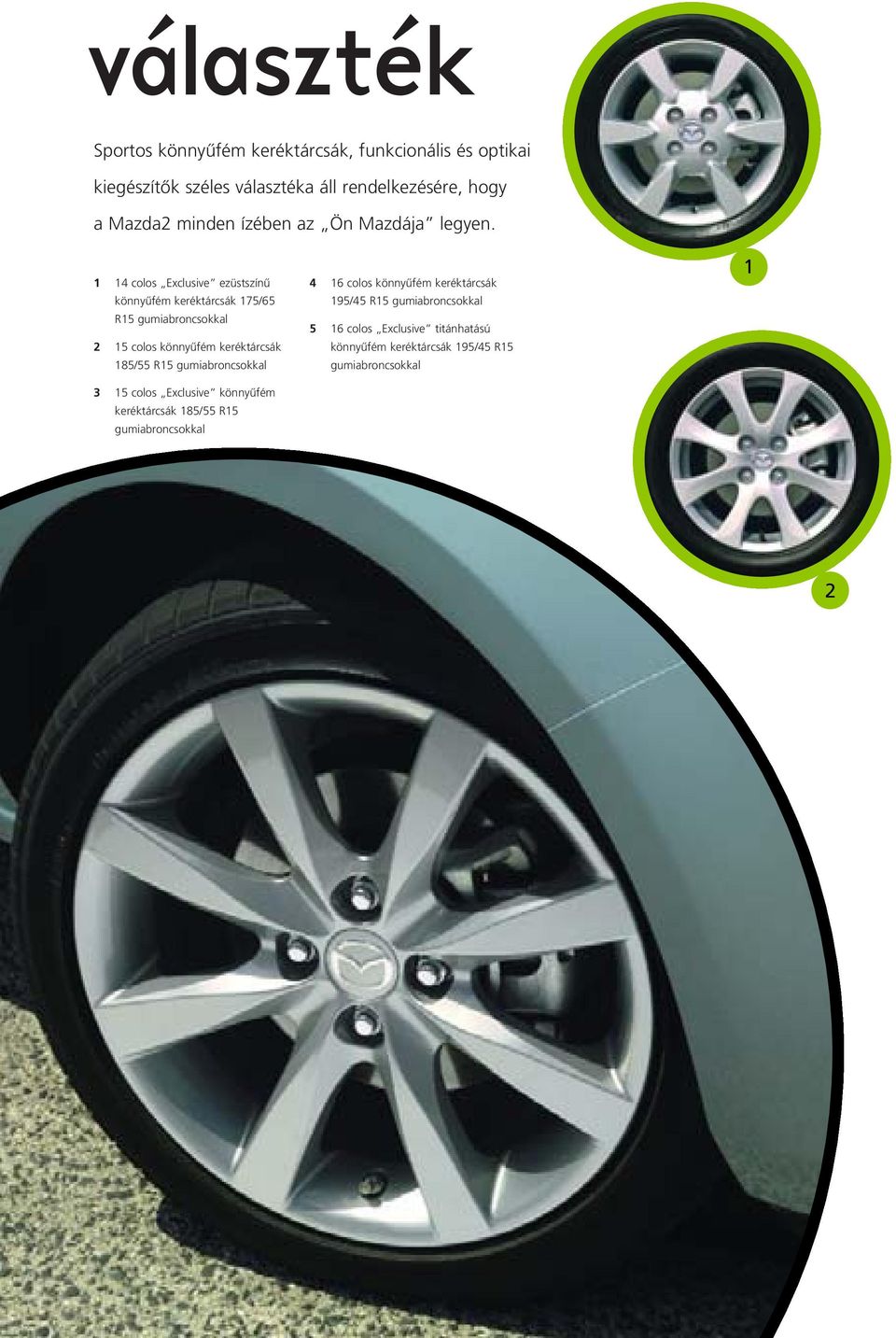 1 14 colos Exclusive ezüstszínû könnyûfém keréktárcsák 175/65 R15 gumiabroncsokkal 2 15 colos könnyûfém keréktárcsák 185/55 R15