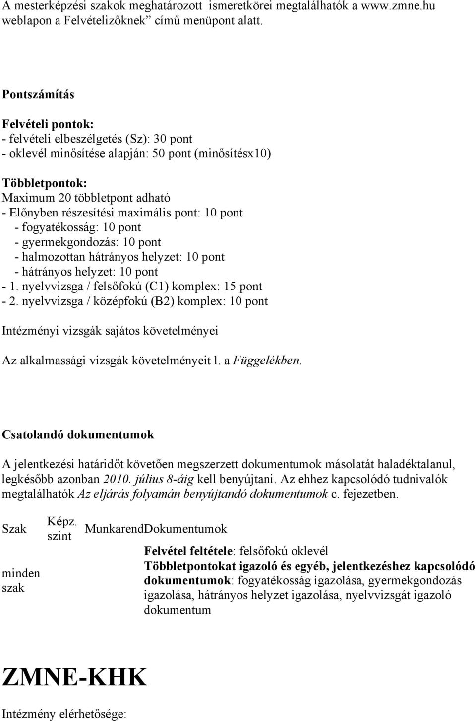 maximális pont: 10 pont - fogyatékosság: 10 pont - gyermekgondozás: 10 pont - halmozottan hátrányos helyzet: 10 pont - hátrányos helyzet: 10 pont - 1.