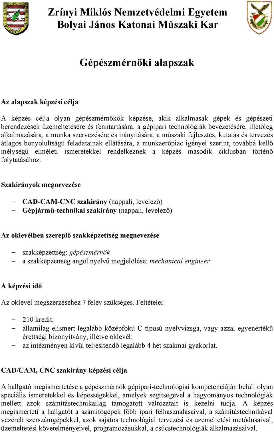 bonyolultságú feladatainak ellátására, a munkaerőpiac igényei szerint, továbbá kellő mélységű elméleti ismeretekkel rendelkeznek a képzés második ciklusban történő folytatásához.