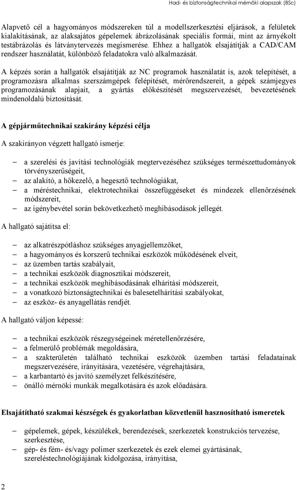 A képzés során a hallgatók elsajátítják az NC programok használatát is, azok telepítését, a programozásra alkalmas szerszámgépek felépítését, mérőrendszereit, a gépek számjegyes programozásának