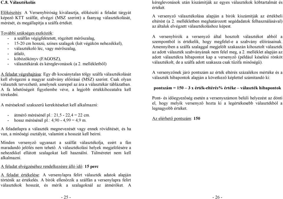 További szükséges eszközök: - a szálfán végigfektetett, rögzített mérőszalag, - 15-20 cm hosszú, színes szalagok (két végükön nehezékkel), - választékoló léc, vagy mérőszalag, - átlaló, - köbözőkönyv