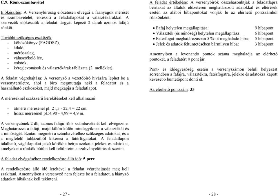 További szükséges eszközök: - köbözőkönyv (FAGOSZ), - átlaló, - mérőszalag, - választékoló léc, - colstok, - kéreglevonások és választékárak táblázata (2. melléklet).