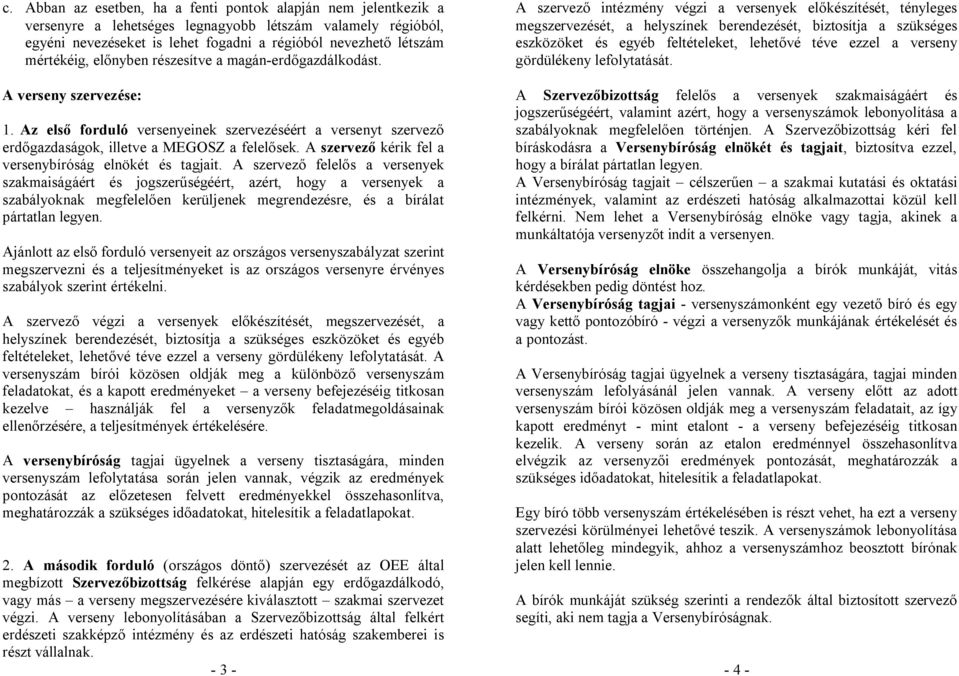 A szervező kérik fel a versenybíróság elnökét és tagjait.