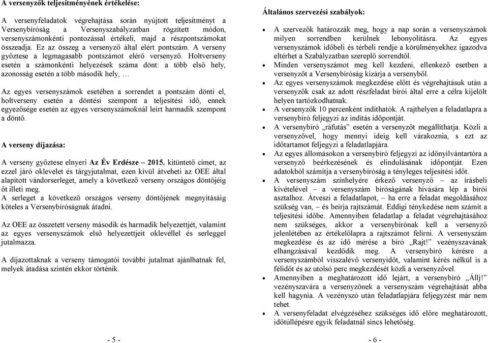 Holtverseny esetén a számonkénti helyezések száma dönt: a több első hely, azonosság esetén a több második hely, Az egyes versenyszámok esetében a sorrendet a pontszám dönti el, holtverseny esetén a