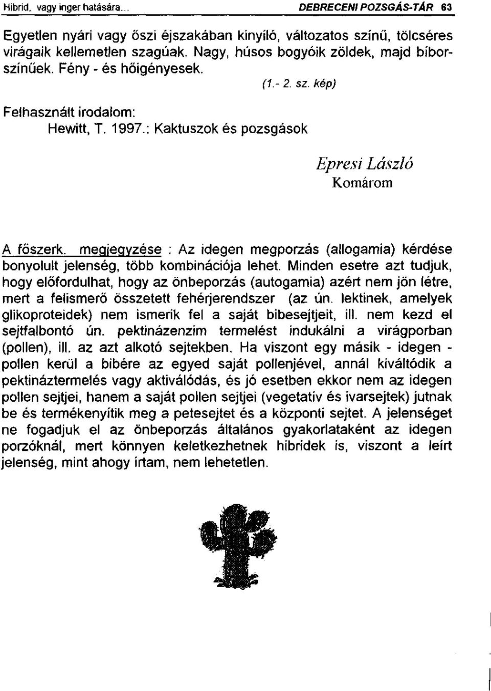 megjegyzése : Az idegen megporzás (allogamia) kérdése bonyolult jelenség, több kombinációja lehet.