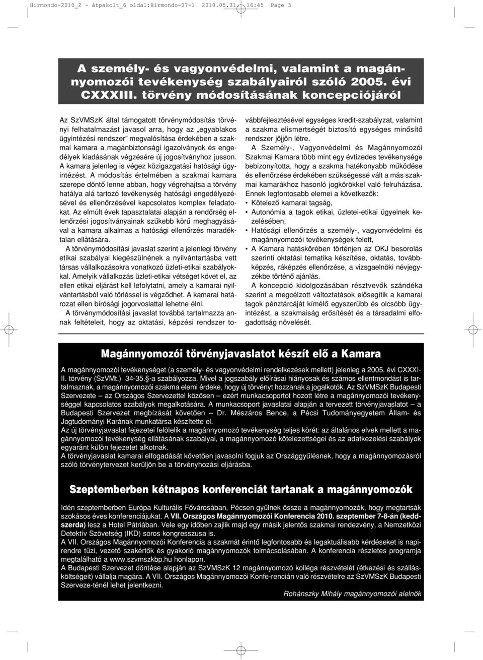kamara a magánbiztonsági igazolványok és engedélyek kiadásának végzésére új jogosítványhoz jusson. A kamara jelenleg is végez közigazgatási hatósági ügyintézést.