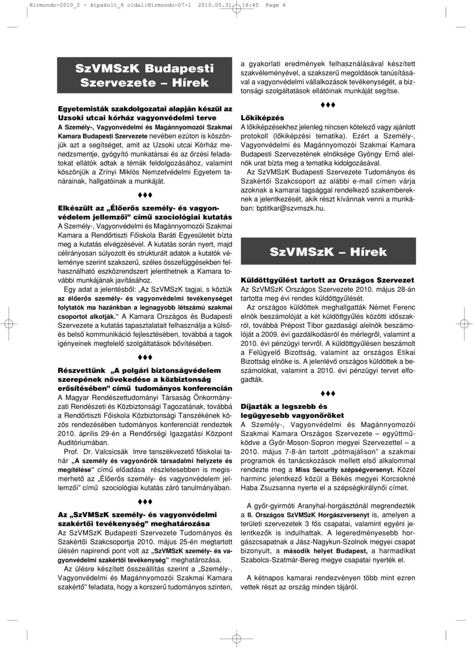 Budapesti Szervezete nevében ezúton is köszönjük azt a segítséget, amit az Uzsoki utcai Kórház menedzsmentje, gyógyító munkatársai és az őrzési feladatokat ellátók adtak a témák feldolgozásához,