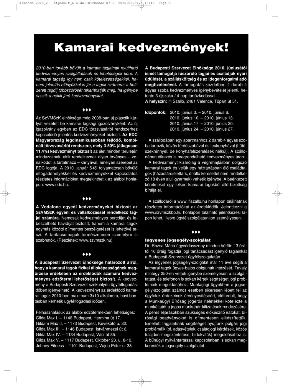 Az SzVMSzK elnöksége még 2008-ban új plasztik kártyát vezetett be kamarai tagsági igazolványként. Az új igazolvány egyben az EDC törzsvásárlói rendszerhez kapcsolódó jelentős kedvezményeket biztosít.