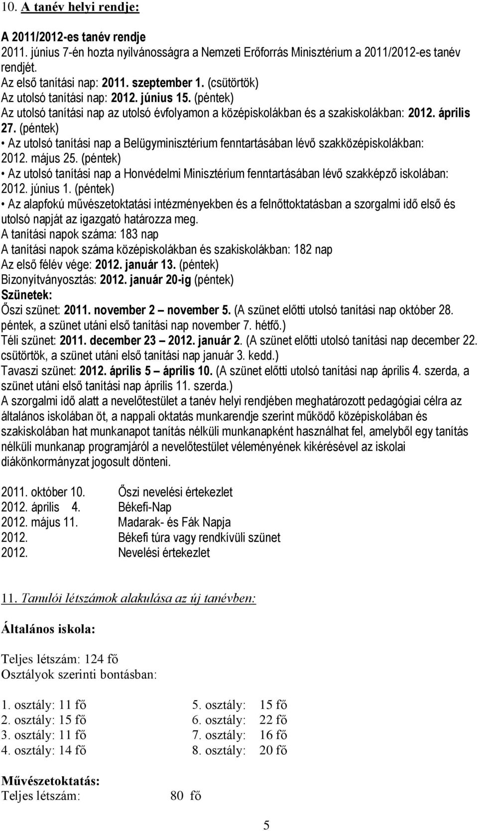 (péntek) Az utolsó tanítási nap a Belügyminisztérium fenntartásában lévő szakközépiskolákban: 2012. május 25.