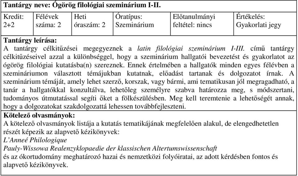 Ennek értelmében a hallgatók minden egyes félévben a szemináriumon választott témájukban kutatnak, elıadást tartanak és dolgozatot írnak.