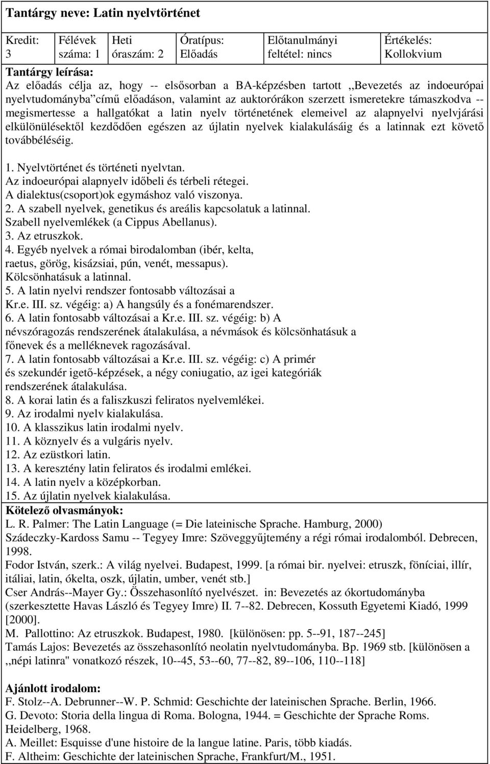kialakulásáig és a latinnak ezt követı továbbéléséig. 1. Nyelvtörténet és történeti nyelvtan. Az indoeurópai alapnyelv idıbeli és térbeli rétegei. A dialektus(csoport)ok egymáshoz való viszonya. 2.