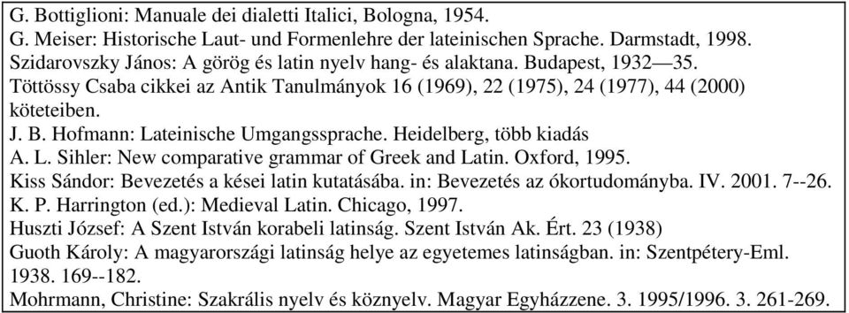 Heidelberg, több kiadás A. L. Sihler: New comparative grammar of Greek and Latin. Oxford, 1995. Kiss Sándor: Bevezetés a kései latin kutatásába. in: Bevezetés az ókortudományba. IV. 2001. 7--26. K. P.
