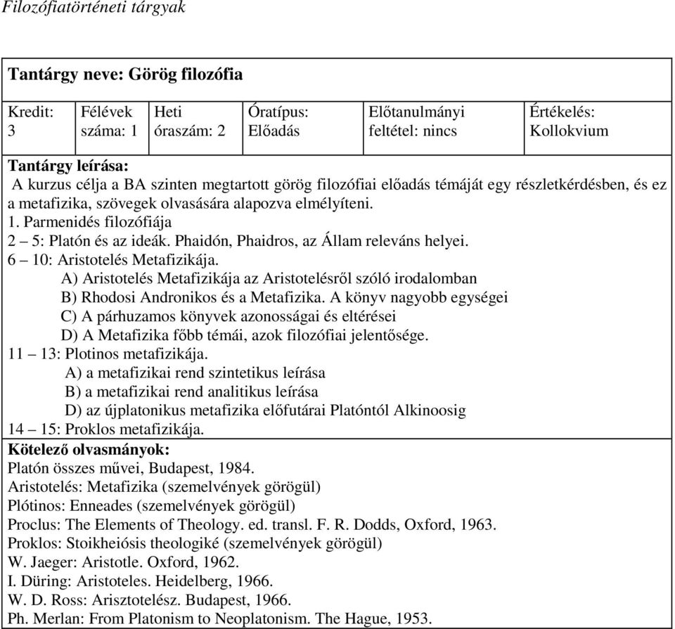 A) Aristotelés Metafizikája az Aristotelésrıl szóló irodalomban B) Rhodosi Andronikos és a Metafizika.
