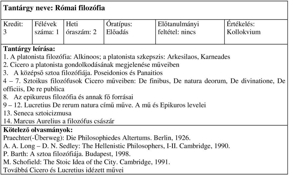 Az epikureus filozófia és annak fı forrásai 9 12. Lucretius De rerum natura címő mőve. A mő és Epikuros levelei 13. Seneca sztoicizmusa 14.