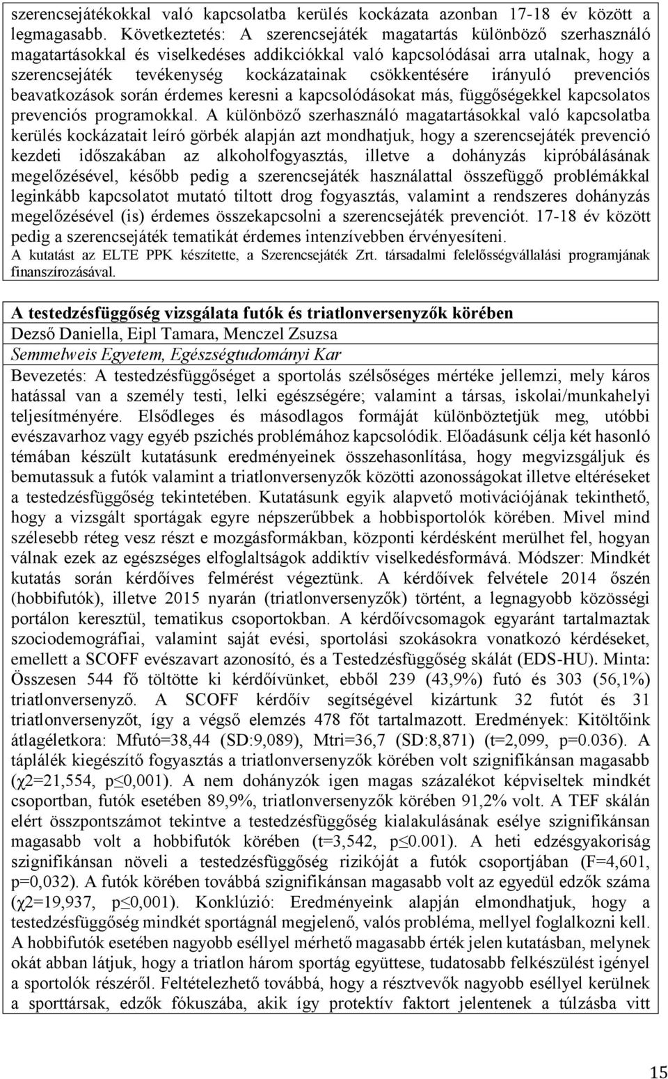csökkentésére irányuló prevenciós beavatkozások során érdemes keresni a kapcsolódásokat más, függőségekkel kapcsolatos prevenciós programokkal.