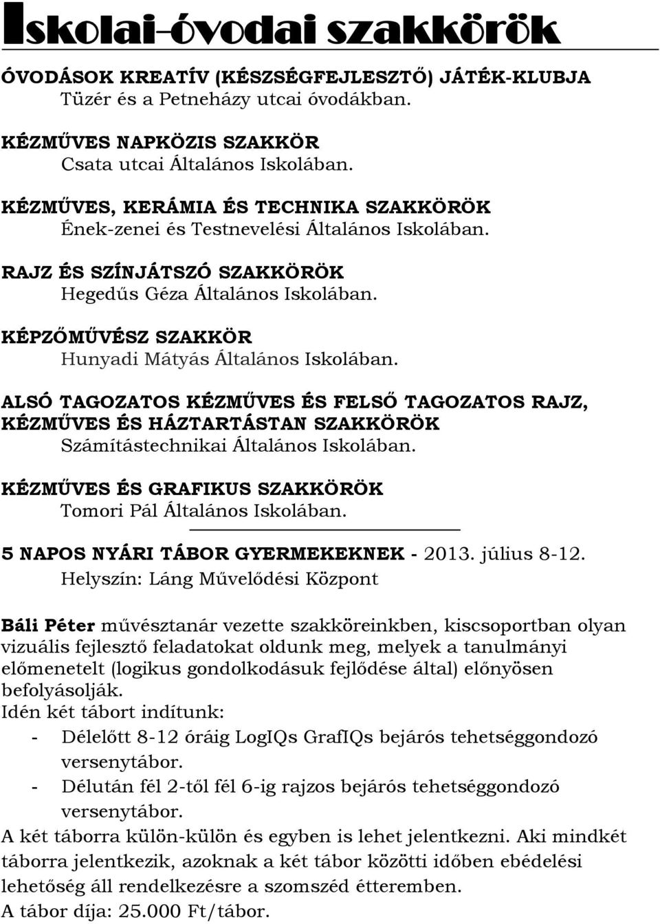 KÉPZŐMŰVÉSZ SZAKKÖR Hunyadi Mátyás Általános Iskolában. ALSÓ TAGOZATOS KÉZMŰVES ÉS FELSŐ TAGOZATOS RAJZ, KÉZMŰVES ÉS HÁZTARTÁSTAN SZAKKÖRÖK Számítástechnikai Általános Iskolában.