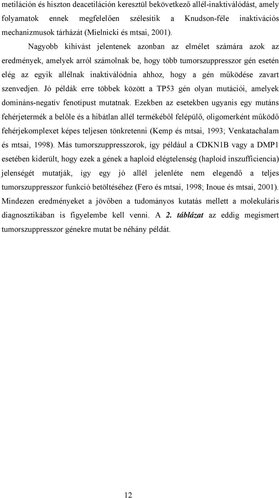 Nagyobb kihívást jelentenek azonban az elmélet számára azok az eredmények, amelyek arról számolnak be, hogy több tumorszuppresszor gén esetén elég az egyik allélnak inaktiválódnia ahhoz, hogy a gén