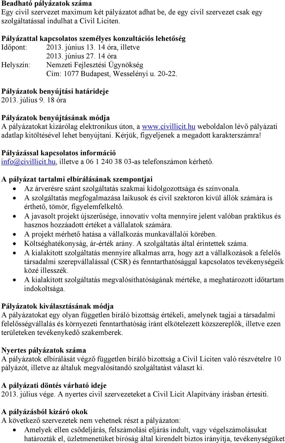 20-22. Pályázatok benyújtási határideje 2013. július 9. 18 óra Pályázatok benyújtásának módja A pályázatokat kizárólag elektronikus úton, a www.civillicit.