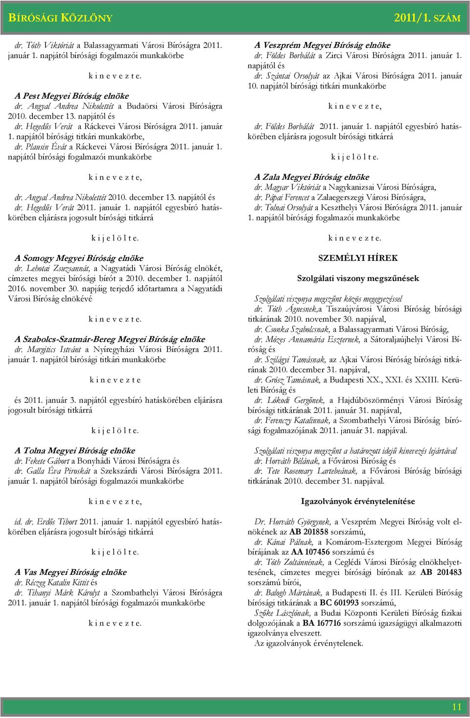 Plausin Évát a Ráckevei Városi Bíróságra 2011. január 1. napjától bírósági fogalmazói munkakörbe k i n e v e z t e, dr. Angyal Andrea Nikolettét 2010. december 13. napjától és dr. Hegedős Verát 2011.