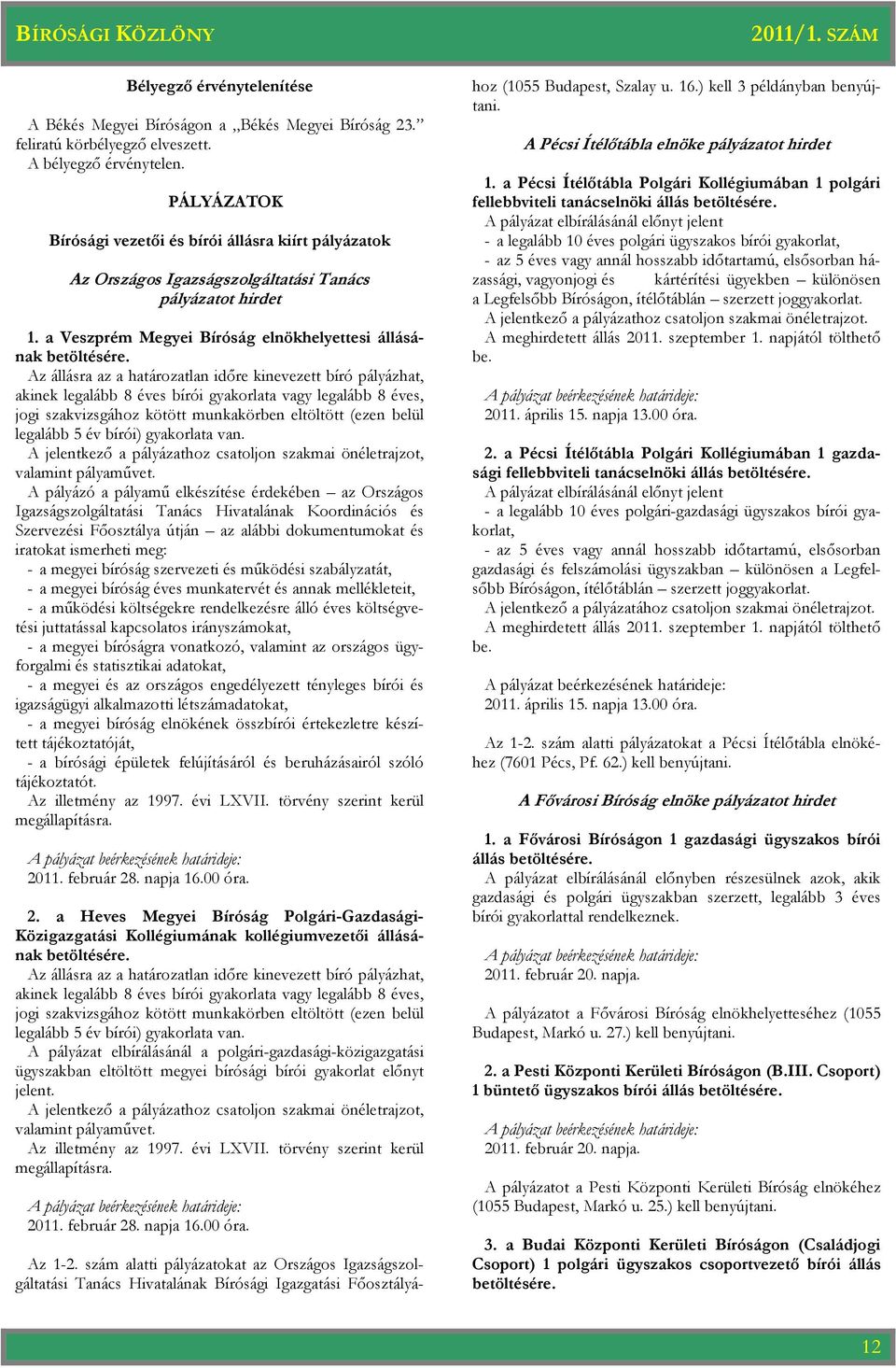 Az állásra az a lan idıre kinevezett bíró pályázhat, akinek legalább 8 éves bírói gyakorlata vagy legalább 8 éves, jogi szakvizsgához kötött munkakörben eltöltött (ezen belül legalább 5 év bírói)