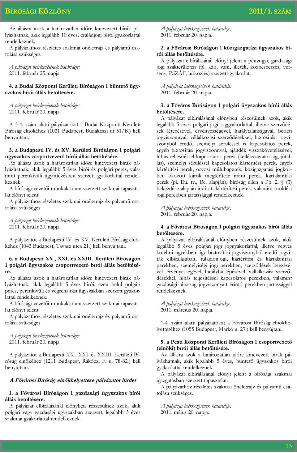 szám alatti pályázatokat a Budai Központi Kerületi Bíróság elnökéhez (1021 Budapest, Budakeszi út 51/B.) kell benyújtani. 5. a Budapesti IV. és XV.