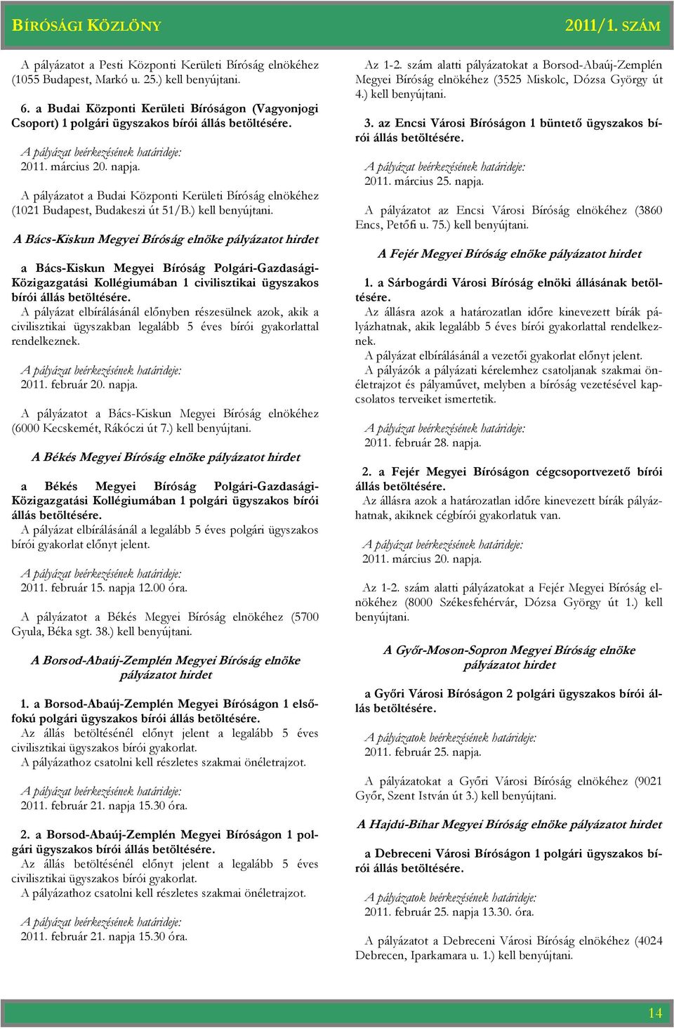 A pályázatot a Budai Központi Kerületi Bíróság elnökéhez (1021 Budapest, Budakeszi út 51/B.) kell benyújtani.