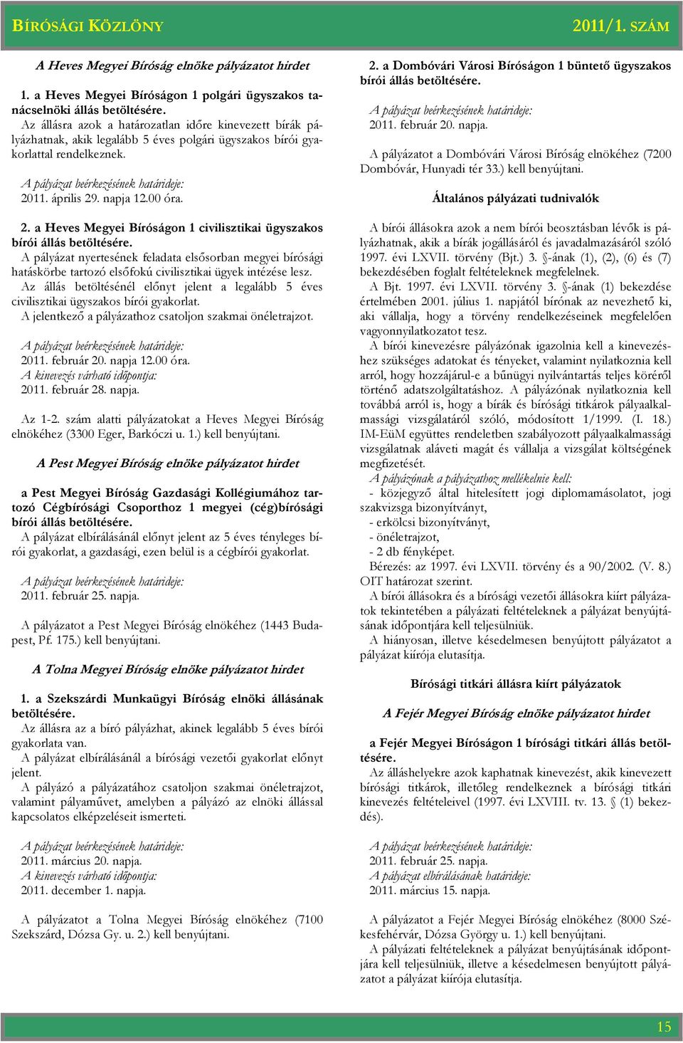 11. április 29. napja 12.00 óra. 2. a Heves Megyei Bíróságon 1 civilisztikai ügyszakos bírói állás betöltésére.