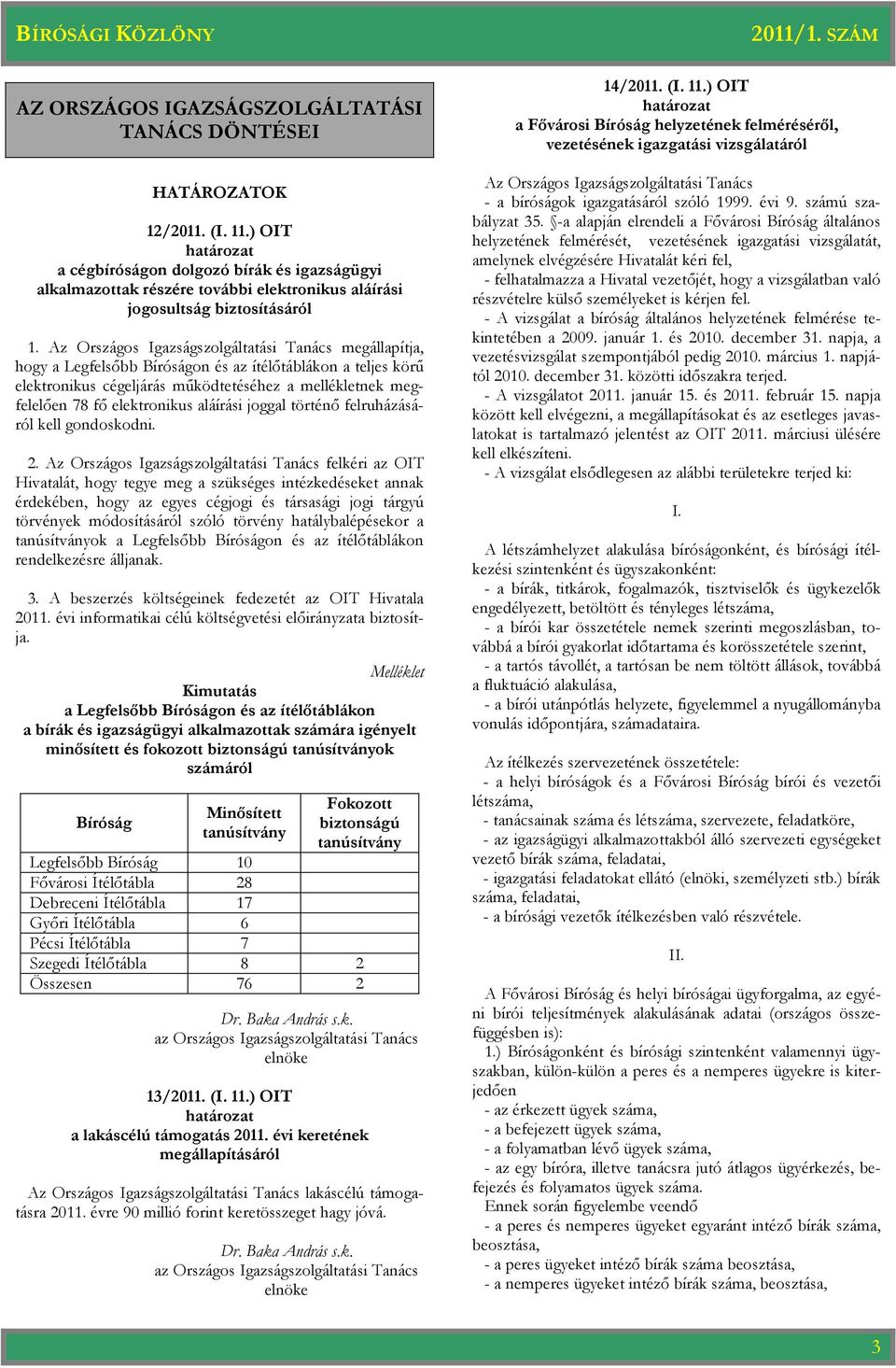 Az Országos Igazságszolgáltatási Tanács megállapítja, hogy a Legfelsıbb Bíróságon és az ítélıtáblákon a teljes körő elektronikus cégeljárás mőködtetéséhez a mellékletnek megfelelıen 78 fı