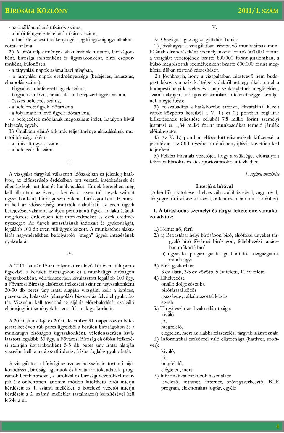 eredményessége (befejezés, halasztás, elnapolás száma), - tárgyaláson befejezett ügyek száma, - tárgyaláson kívül, tanácsülésen befejezett ügyek száma, - összes befejezés száma, - a befejezett ügyek