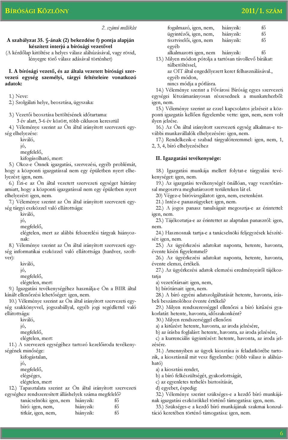 A bírósági vezetı, és az általa vezetett bírósági szervezeti egység személyi, tárgyi feltételeire vonatkozó adatok: 1.) Neve: 2.) Szolgálati helye, beosztása, ügyszaka: 3.
