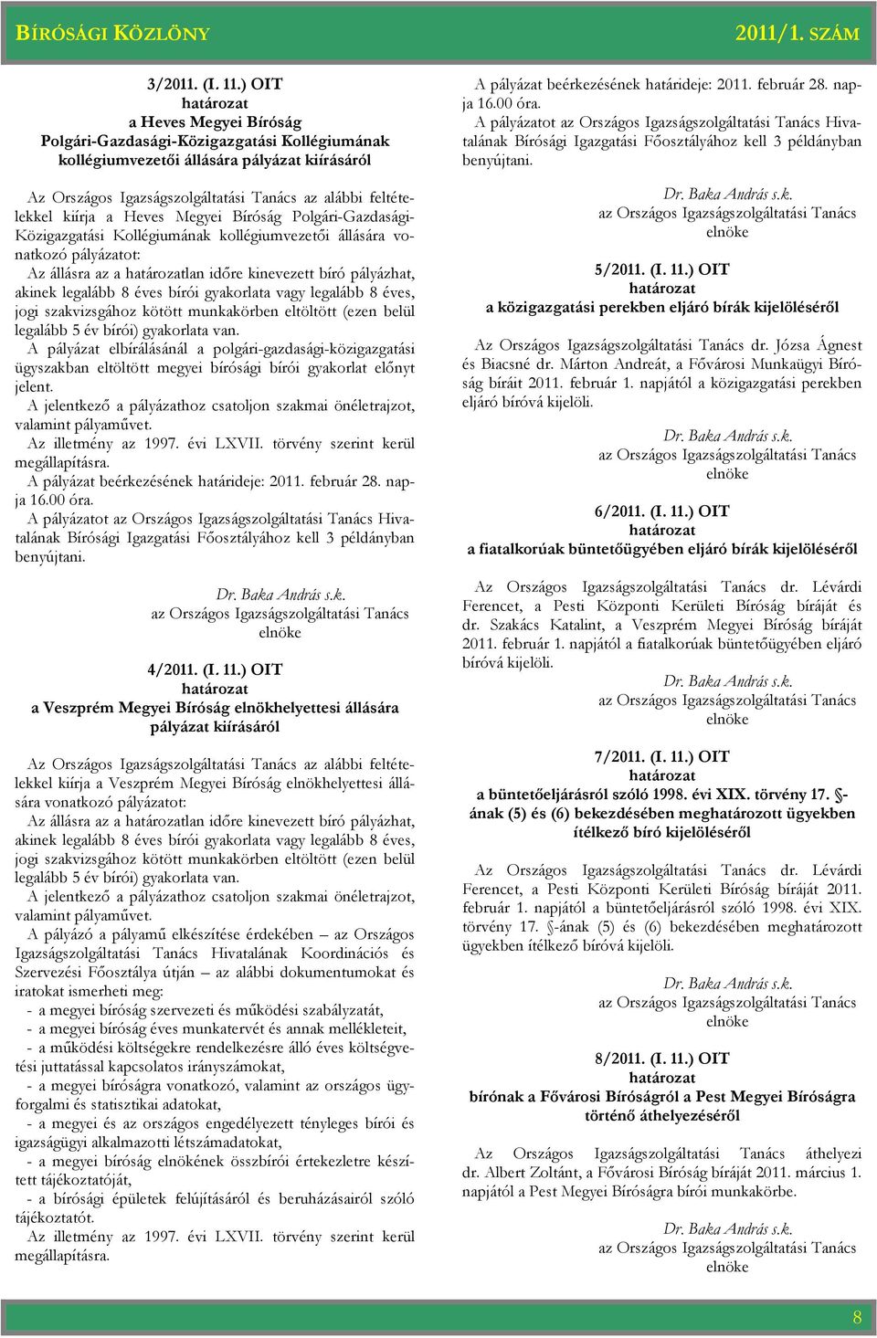Megyei Bíróság Polgári-Gazdasági- Közigazgatási Kollégiumának kollégiumvezetıi állására vonatkozó pályázatot: Az állásra az a lan idıre kinevezett bíró pályázhat, akinek legalább 8 éves bírói