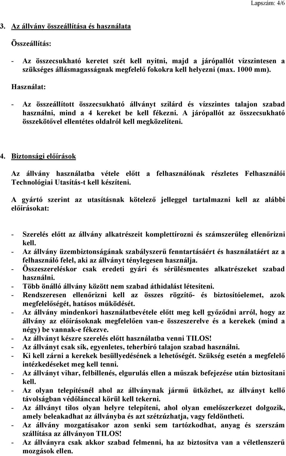 1000 mm). Használat: - Az összeállított összecsukható állványt szilárd és vízszintes talajon szabad használni, mind a 4 kereket be kell fékezni.