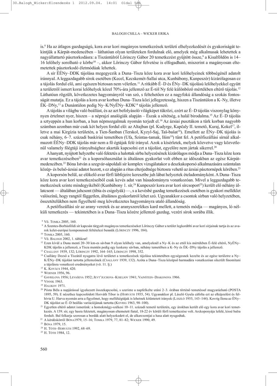 alkalmasak lehetettek a nagyállattartó pásztorkodásra: a Tiszántúlról Lőrinczy Gábor 20 temetkezést gyűjtött össze, 9 a Kisalföldön is 14 16 lelőhely sorolható e körbe 10, akkor Lőrinczy Gábor