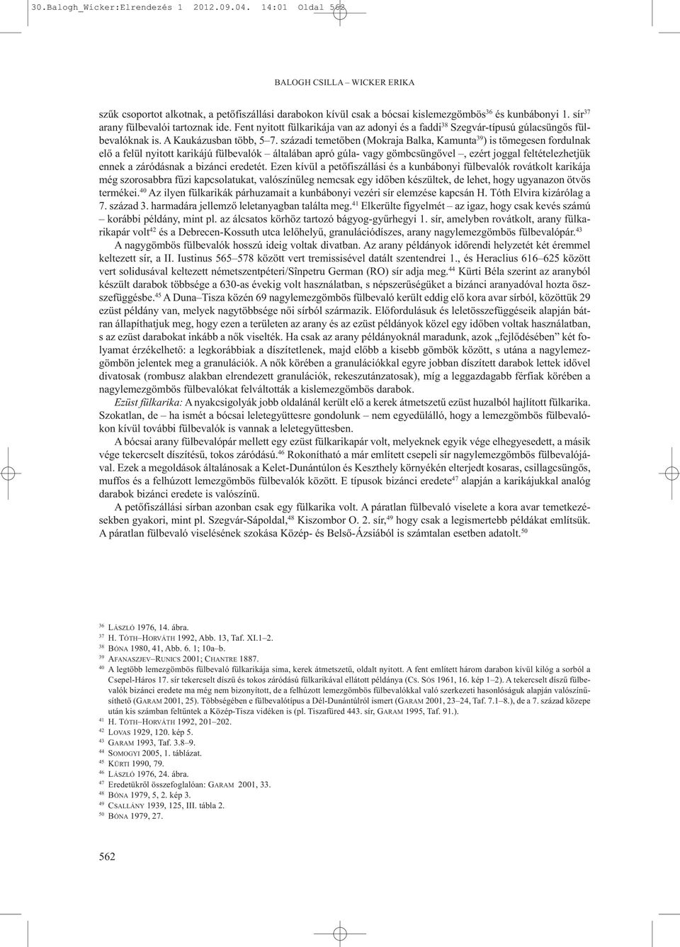 századi temetőben (Mokraja Balka, Kamunta 39 ) is tömegesen fordulnak elő a felül nyitott karikájú fülbevalók általában apró gúla- vagy gömbcsüngővel, ezért joggal feltételezhetjük ennek a záródásnak