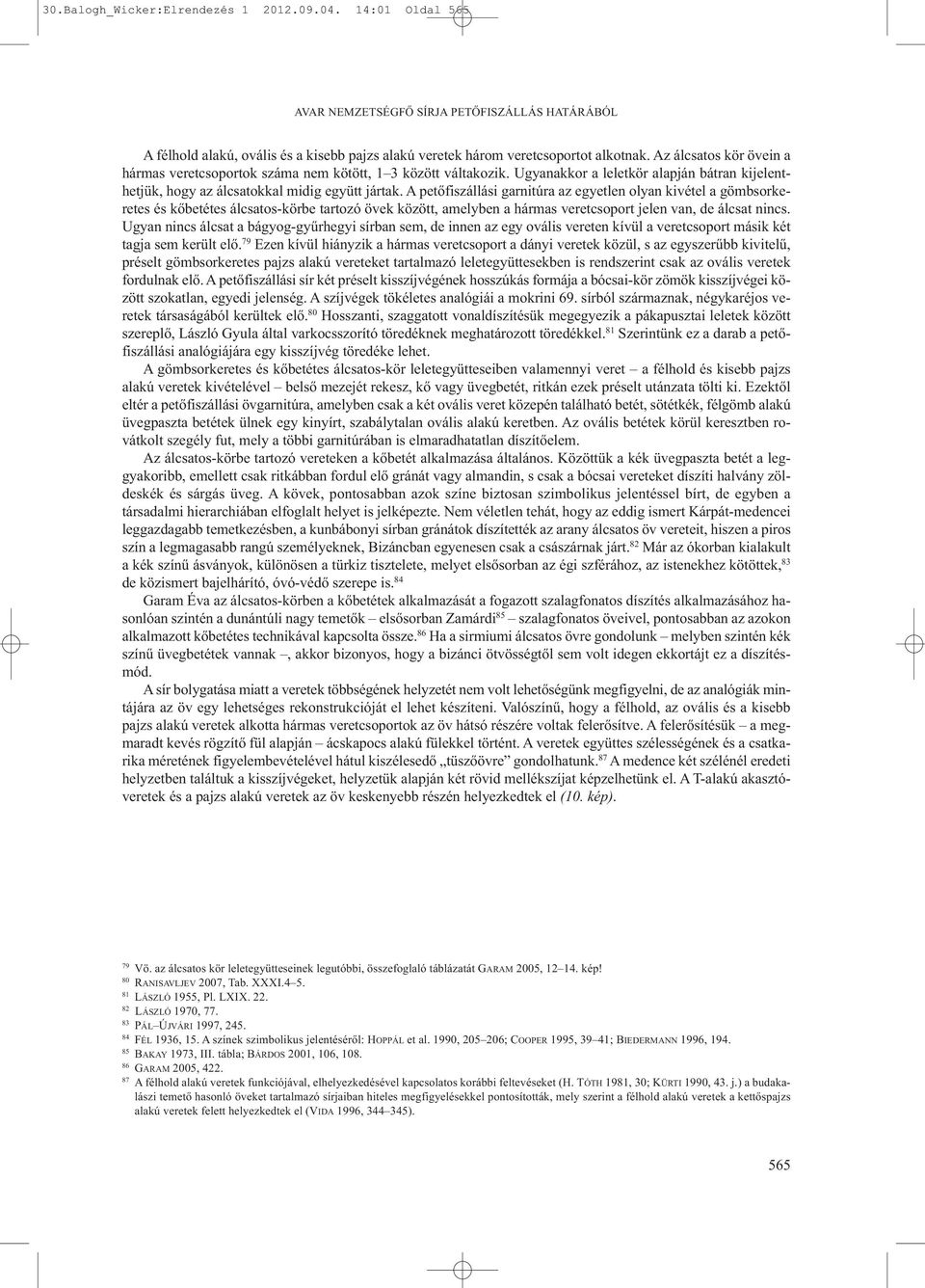 A petőfiszállási garnitúra az egyetlen olyan kivétel a gömbsorkeretes és kőbetétes álcsatos-körbe tartozó övek között, amelyben a hármas veretcsoport jelen van, de álcsat nincs.